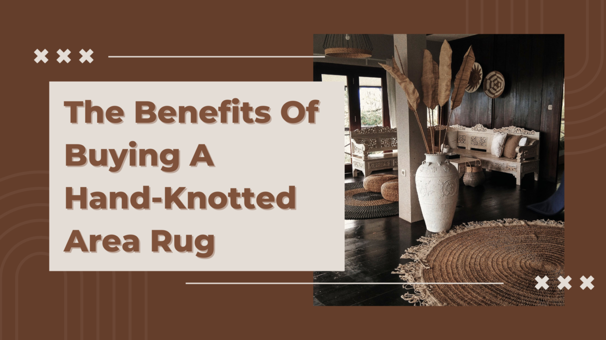 The Benefits Of Buying A HandKnotted Area Rug